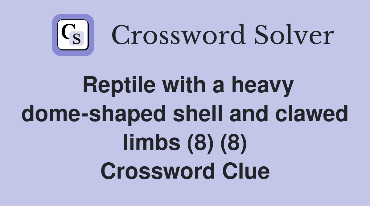 Reptile with a heavy domeshaped shell and clawed limbs (8) (8